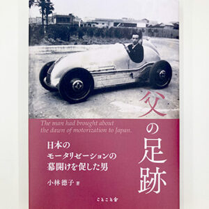 小林德子著『父の足跡　―日本のモータリゼーションの幕開けを促した男―』 の出版のお知らせ