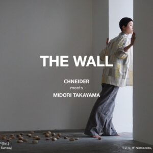 「THE WALL」CHNEIDER meets MIDORI TAKAYAMA